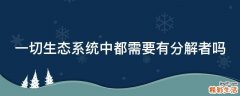 一切生态系统中都需要有分解者吗