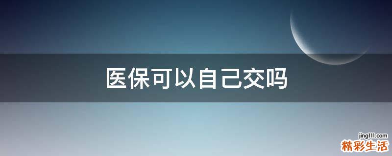 医保可以自己交吗