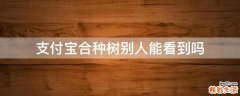 支付宝合种树别人能看到吗