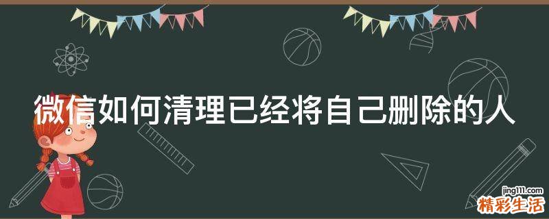 微信如何清理已经将自己删除的人