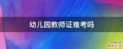 幼儿园教师证难考吗