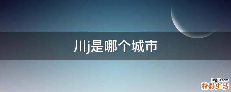 川j是哪个城市