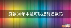 贷款30年中途可以提前还款吗