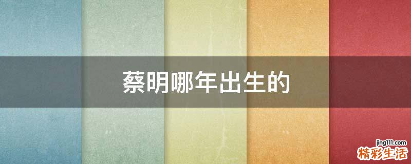 蔡明哪年出生的