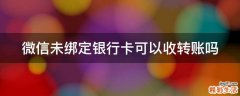 微信未绑定银行卡可以收转账吗