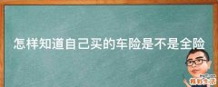 怎样知道自己买的车险是不是全险