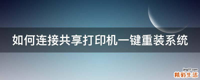 如何连接共享打印机一键重装系统