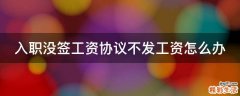 入职没签工资协议不发工资怎么办