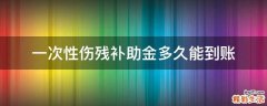 一次性伤残补助金多久能到账
