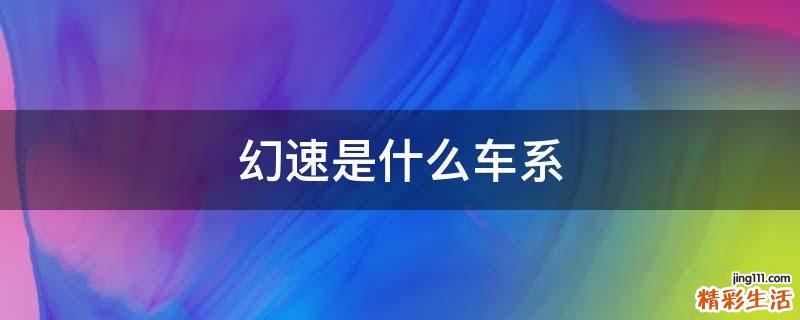 幻速是什么车系