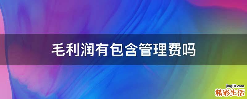 毛利润有包含管理费吗