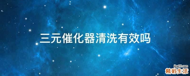 三元催化器清洗有效吗