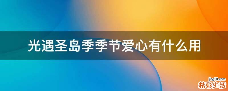 光遇圣岛季季节爱心有什么用