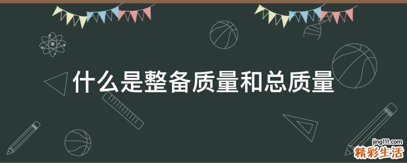 什么是整备质量和总质量