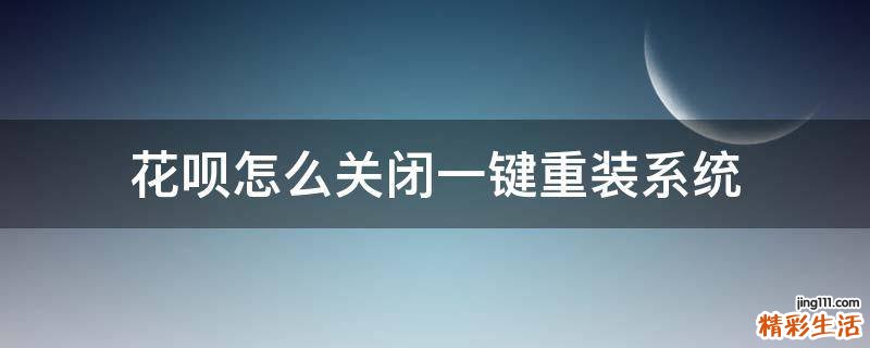 花呗怎么关闭一键重装系统