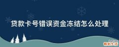 贷款卡号错误资金冻结怎么处理
