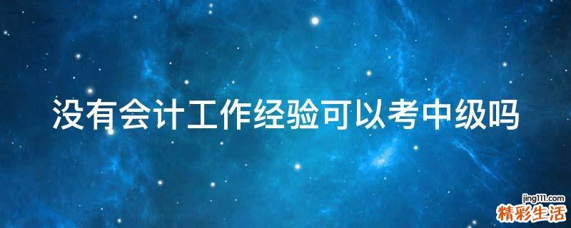 没有会计工作经验可以考中级吗