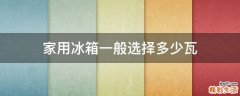 家用冰箱一般选择多少瓦