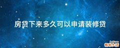 房贷下来多久可以申请装修贷
