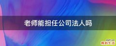 老师能担任公司法人吗