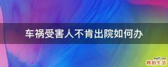 车祸受害人不肯出院如何办