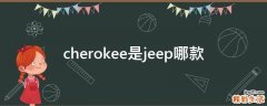 cherokee是jeep哪款