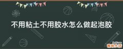 不用粘土不用胶水怎么做起泡胶