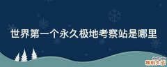 世界第一个永久极地考察站是哪里