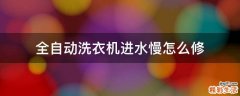 全自动洗衣机进水慢怎么修