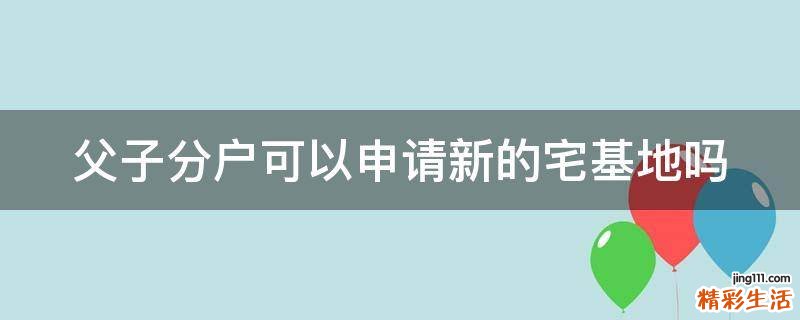 父子分户可以申请新的宅基地吗
