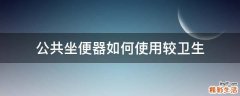 公共坐便器如何使用较卫生