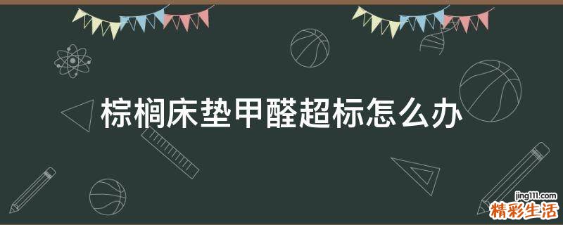 棕榈床垫甲醛超标怎么办
