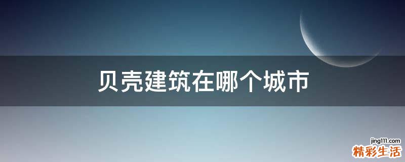 贝壳建筑在哪个城市