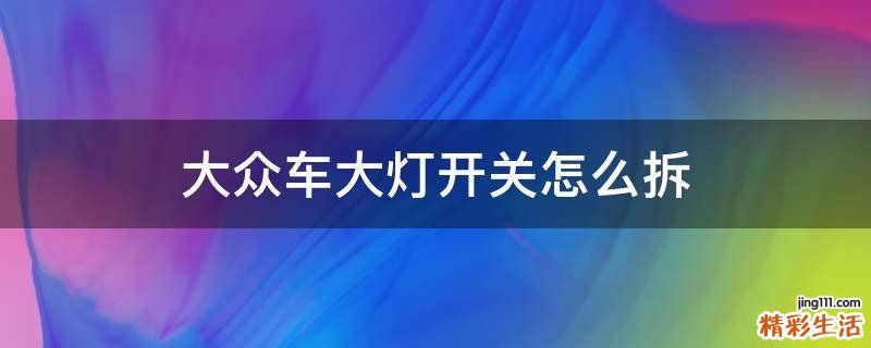 大众车大灯开关怎么拆