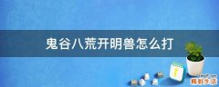鬼谷八荒开明兽怎么打