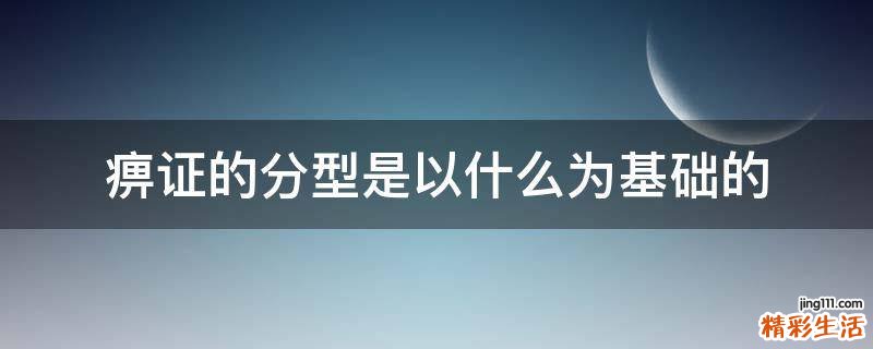 痹证的分型是以什么为基础的