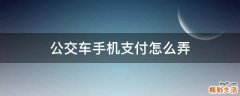 公交车手机支付怎么弄