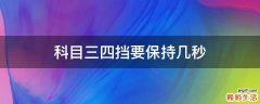 科目三四挡要保持几秒