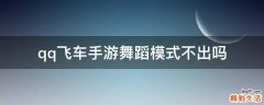 qq飞车手游舞蹈模式不出吗