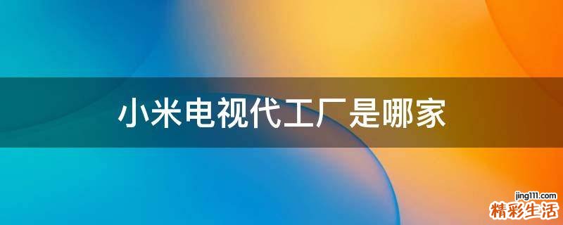 小米电视代工厂是哪家