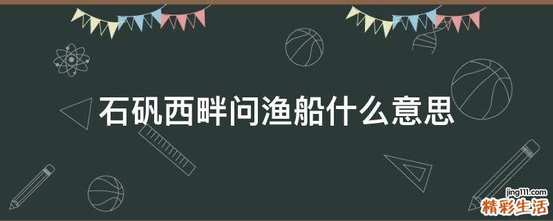 石矾西畔问渔船什么意思