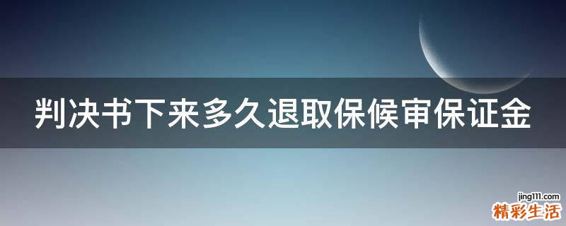 判决书下来多久退取保候审保证金
