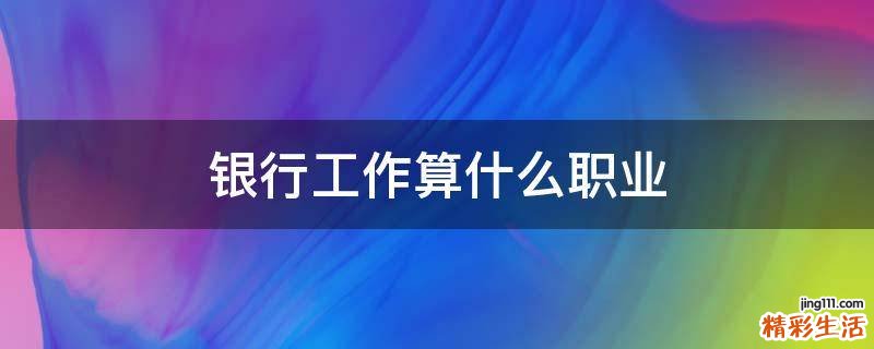 银行工作算什么职业