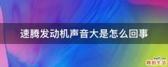 速腾发动机声音大是怎么回事