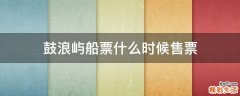 鼓浪屿船票什么时候售票