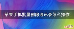 苹果手机批量删除通讯录怎么操作