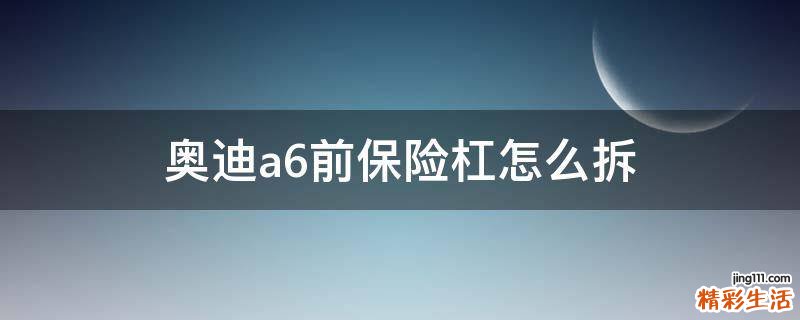 奥迪a6前保险杠怎么拆