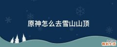 原神怎么去雪山山顶