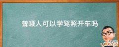 聋哑人可以学驾照开车吗