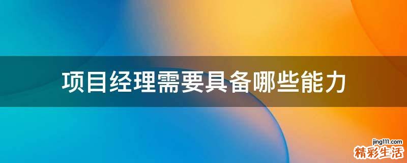项目经理需要具备哪些能力
